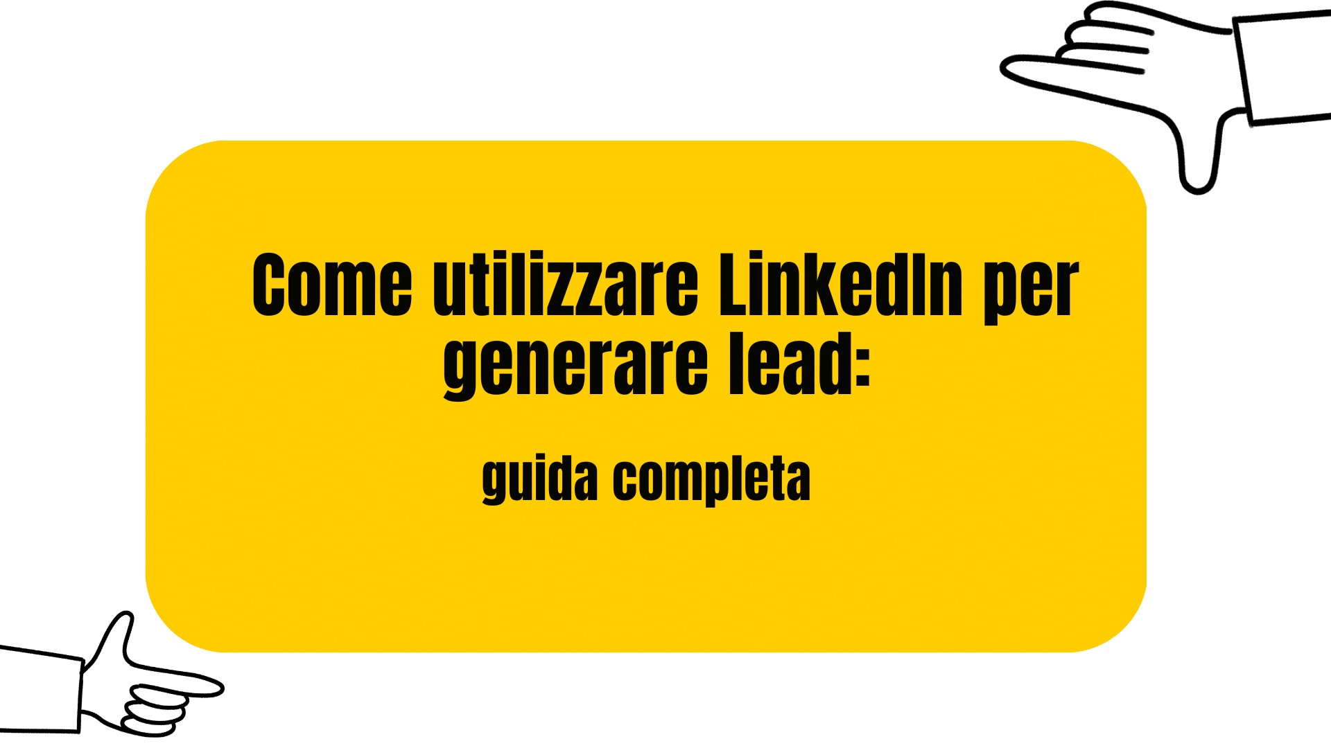 Come utilizzare LinkedIn per generare lead: guida completa