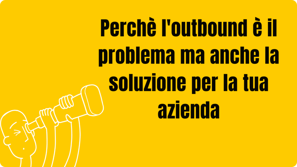 Perchè l'outbound è il problema ma anche la soluzione per la tua azienda