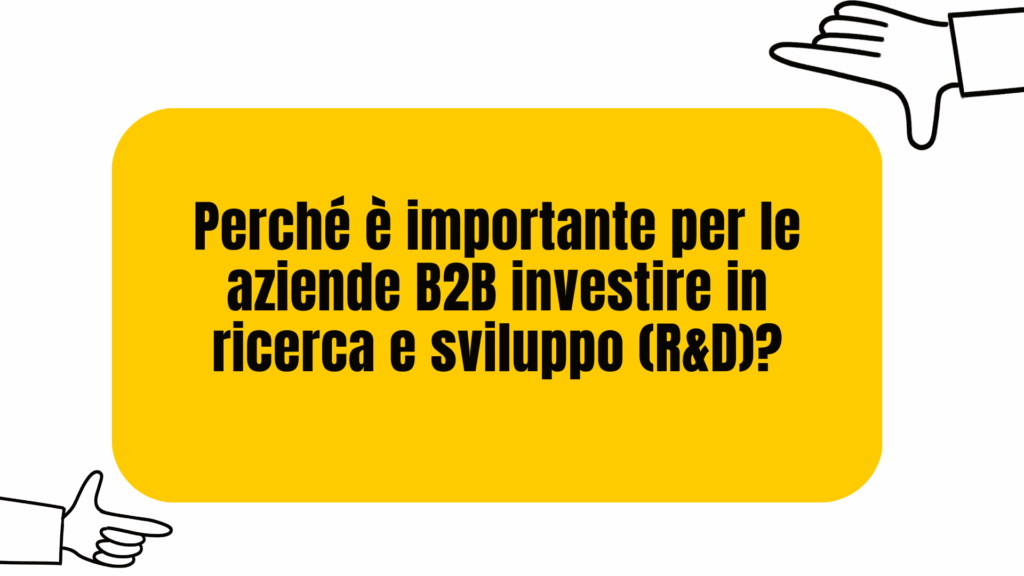 Perché è importante per le aziende B2B investire in ricerca e sviluppo