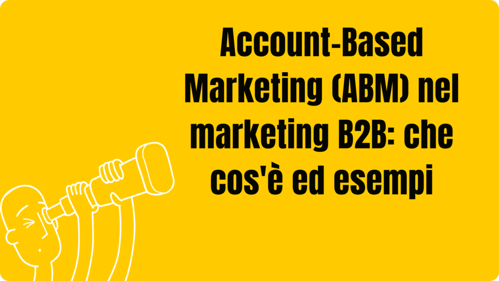 Account-Based Marketing (ABM) nel marketing B2B: che cos'è ed esempi