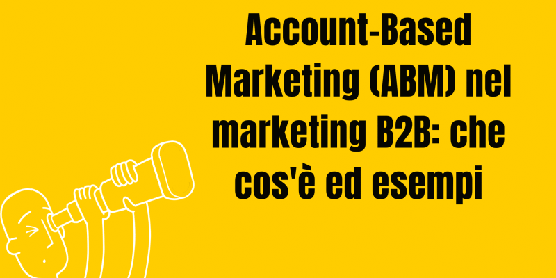 Account-Based Marketing (ABM) nel marketing B2B: che cos'è ed esempi