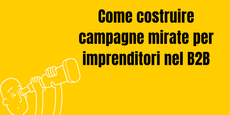 Come costruire campagne mirate per imprenditori