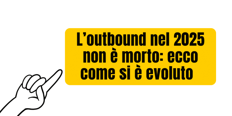 L’outbound nel 2025 non è morto ecco come si è evoluto