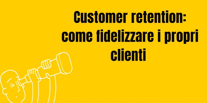 come fidelizzare i clienti con la customer retention