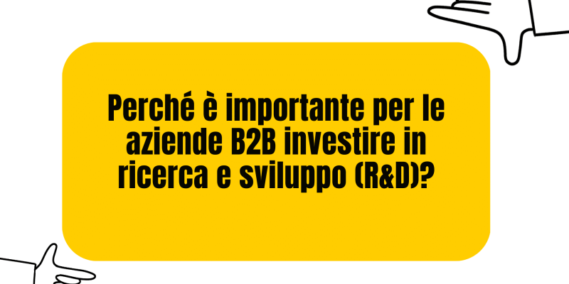 Perché è importante per le aziende B2B investire in ricerca e sviluppo